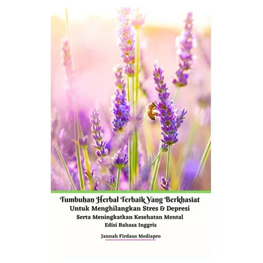 Tumbuhan Herbal Terbaik Yang Berkhasiat Untuk Menghilangkan Stres Dan Depresi Serta Meningkatkan Kesehatan Mental Edisi Bahasa Inggris