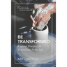 Be Transformed: Essential Principles for Personal and Public Life