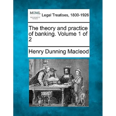 The Theory and Practice of Banking. Volume 1 of 2