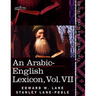 An Arabic-English Lexicon (in Eight Volumes), Vol. VII: Derived from the Best and the Most Copious Eastern Sources