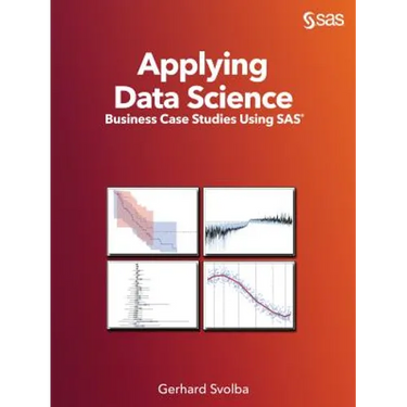 Applying Data Science: Business Case Studies Using SAS