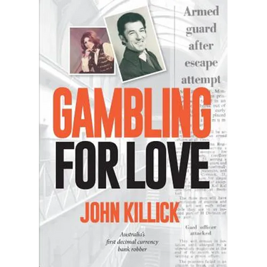 Gambling for Love, John Killick, Australia's first decimal currency bank robber