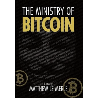 The Ministry of Bitcoin: The Story of Who Really Created Bitcoin and What Went Wrong (The Bitcoin Chronicles Book 1)