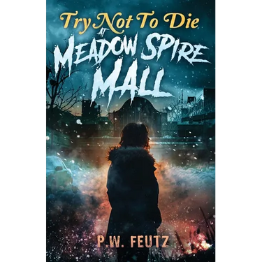 Try Not to Die: At Meadow Spire Mall: An Interactive Adventure
