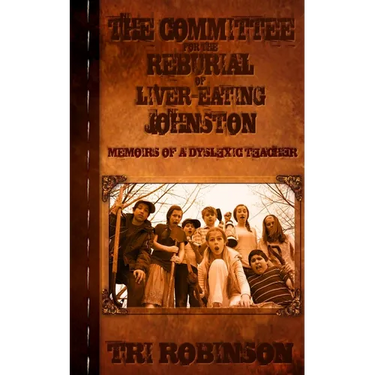 The Committee for the Reburial of Liver-eating Johnston: Memoirs of a Dyslexic Teacher