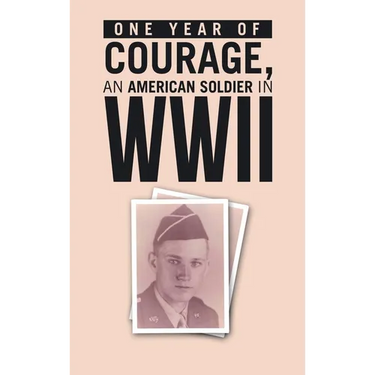 ONE YEAR of COURAGE, AN AMERICAN SOLDIER in WWII