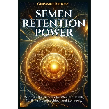 Semen Retention Power: Discover the Secrets for Wealth, Health, Fulfilling Relationships, and Longevity (A NOFAP GUIDE).