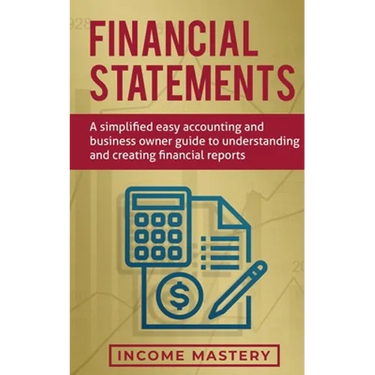Financial Statements: A Simplified Easy Accounting and Business Owner Guide to Understanding and Creating Financial Reports
