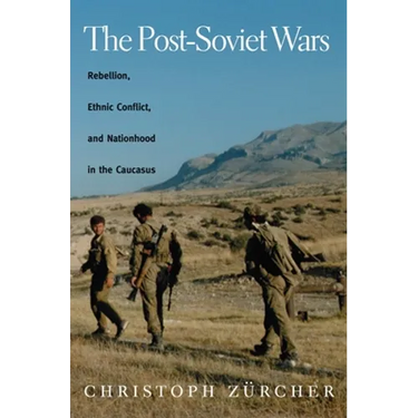 The Post-Soviet Wars: Rebellion, Ethnic Conflict, and Nationhood in the Caucasus