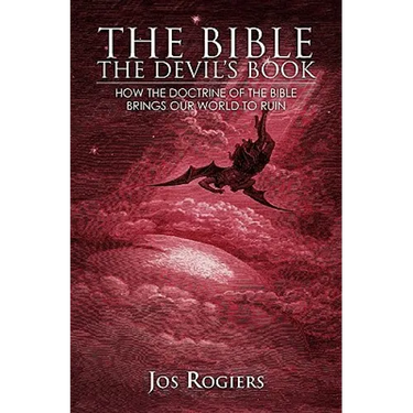 The Bible, The Devil's Book: How the Doctrine of the Bible Brings our World to Ruin