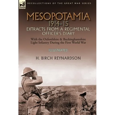 Mesopotamia 1914-15: Extracts from a Regimental Officer's Diary-With the Oxfordshire & Buckinghamshire Light Infantry during the First World War