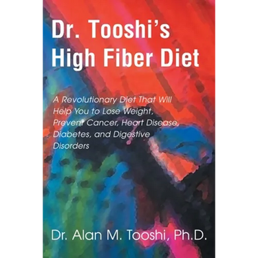 Dr. Tooshi's High Fiber Diet: A Revolutionary Diet That Will Help You to Lose Weight, Prevent Cancer, Heart Disease, Diabetes, and Digestive Disorde
