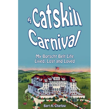 A Catskill Carnival: My Borscht Belt Life Lived, Lost and Loved