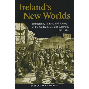 Ireland's New Worlds: Immigrants, Politics, and Society in the United States and Australia, 1815?1922