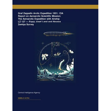 Graf Zeppelin Arctic Expedition 1931: CIA Report on Aeroarctic Scientific Mission: The Aeroarctic Expedition with Airship LZ 127 â " Franz Josef Land