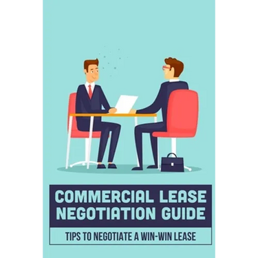 Commercial Lease Negotiation Guide: Tips To Negotiate A Win-Win Lease: Tenant Leasing Guide