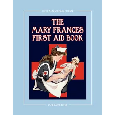 The Mary Frances First Aid Book 100th Anniversary Edition: A Children's Story-Instruction First Aid Book with Home Remedies Plus Bonus Patterns for Ch