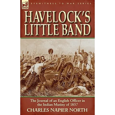 Havelock's Little Band: The Journal of an English Officer in the Indian Mutiny of 1857