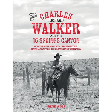The Life of Charles Richard Walker and the 16 Springs Canyon