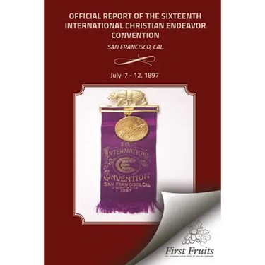 Offical Report of the Sixteenth International Christian Endeavor Convention: Held In The Mechanics', Woodwards' Pavilions, And In Many Churches. San F