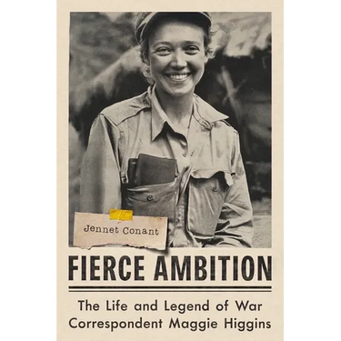 Fierce Ambition: The Life and Legend of War Correspondent Maggie Higgins