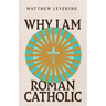 Why I Am Roman Catholic