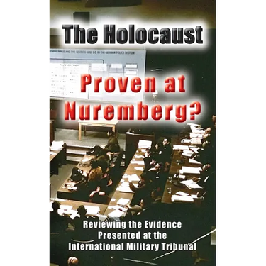 The Holocaust - Proven at Nuremberg?: Reviewing the Evidence Presented at the International Military Tribunal