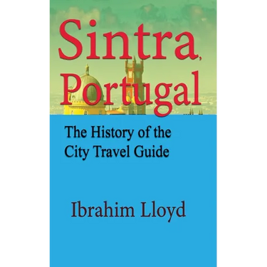 Sintra, Portugal: The History of the City Travel Guide