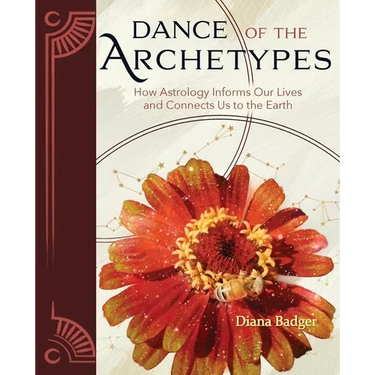 Dance of the Archetypes: How Astrology Informs Our Lives and Connects Us to the Earth: How Astrology Informs Our Lives and Connects Us to the Earth