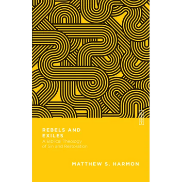 Rebels and Exiles: A Biblical Theology of Sin and Restoration