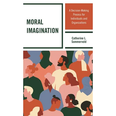 Moral Imagination: A Decision-Making Process for Individuals and Organizations
