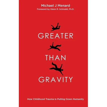 Greater Than Gravity: How Childhood Trauma is Pulling Down Humanity