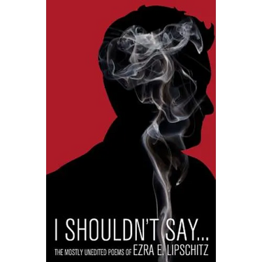 I Shouldn't Say...: The Mostly Unedited Poems of