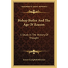 Bishop Butler And The Age Of Reason: A Study In The History Of Thought