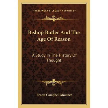 Bishop Butler And The Age Of Reason: A Study In The History Of Thought