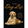 Dog Life: Celebrating the History, Culture & Love of the Dog