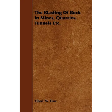 The Blasting Of Rock In Mines, Quarries, Tunnels Etc.