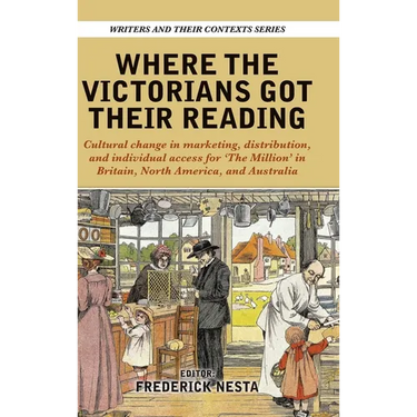 Where the Victorians Got Their Reading: Cultural change in marketing, distribution, and individual access for 'The Million' in Britain, North America,