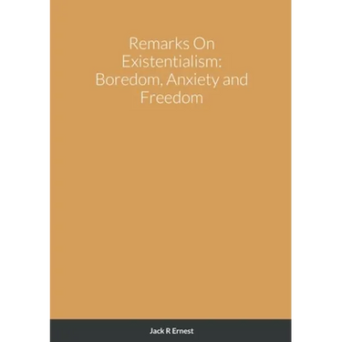 Remarks On Existentialism: Boredom, Anxiety and Freedom
