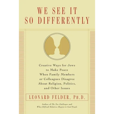 We See It So Differently: Creative Ways for Jews to Make Peace When Family Members or Colleagues Disagree About Religion, Politics, and Other Issues