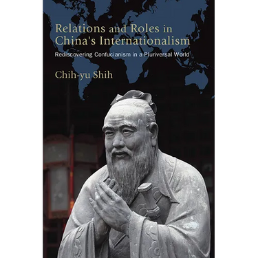 Relations and Roles in China's Internationalism: Rediscovering Confucianism in a Pluriversal World