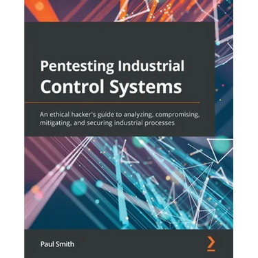Pentesting Industrial Control Systems: An ethical hacker's guide to analyzing, compromising, mitigating, and securing industrial processes