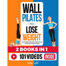 Wall Pilates To Lose Weight (2 Books in 1): Lose Weight With Online Video Course Including 101 Video Lessons