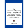 The America Of Today: Being Lectures Delivered At The Local Lectures Summer Meeting Of The University Of Cambridge, 1918