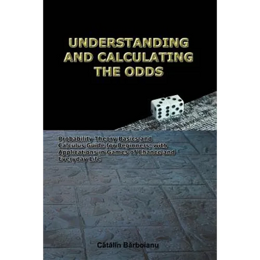 Understanding and Calculating the Odds: Probability Theory Basics and Calculus Guide for Beginners, with Applications in Games of Chance and Everyday