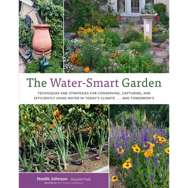 Water-Smart Garden: Techniques and Strategies for Conserving, Capturing, and Efficiently Using Water in Today's Climate... and Tomorrow's