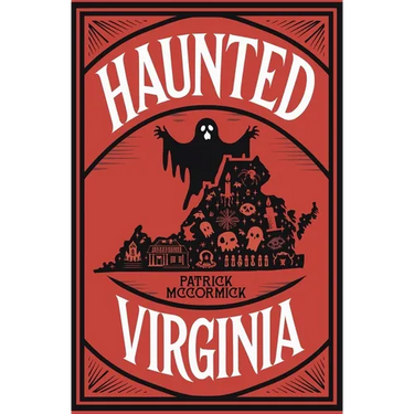 Haunted Virginia: The Ultimate Guide to Virginia's Ghosts, Haunted Places, and Paranormal Hotspots