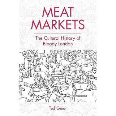 Meat Markets: The Cultural History of Bloody London