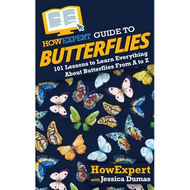 HowExpert Guide to Butterflies: 101 Lessons to Learn Everything About Butterflies From A to Z