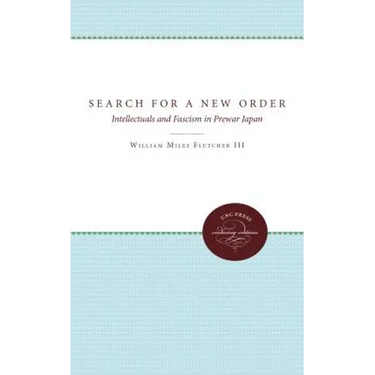 The Search for a New Order: Intellectuals and Fascism in Prewar Japan